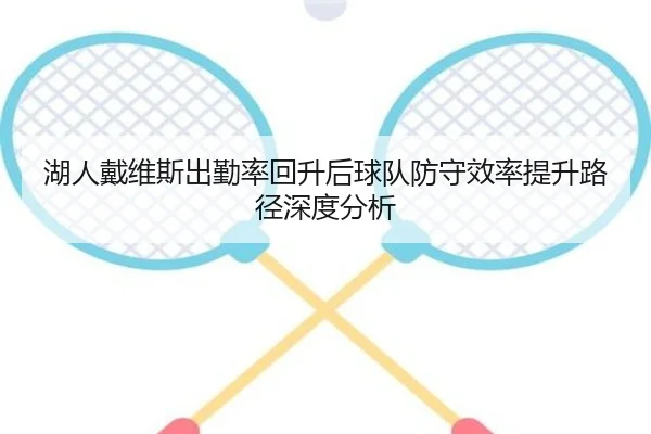 湖人戴维斯出勤率回升后球队防守效率提升路径深度分析